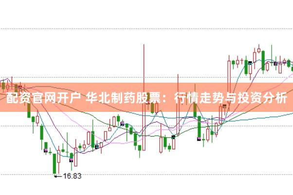 配资官网开户 华北制药股票：行情走势与投资分析