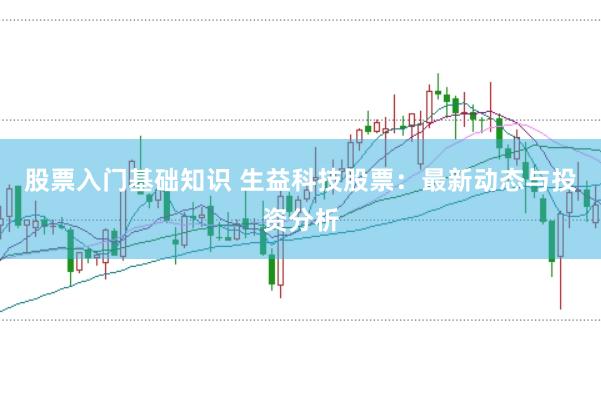 股票入门基础知识 生益科技股票：最新动态与投资分析