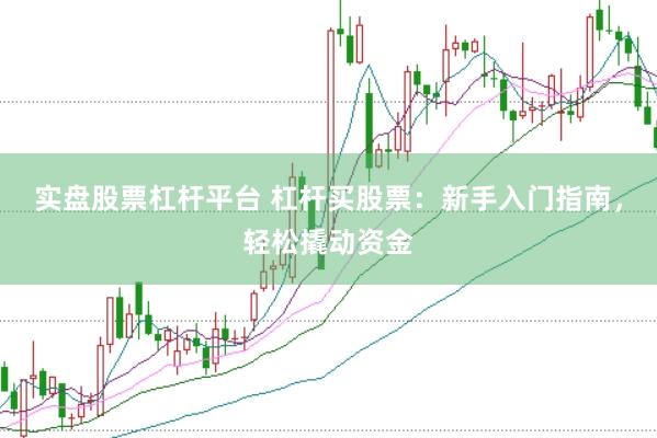 实盘股票杠杆平台 杠杆买股票：新手入门指南，轻松撬动资金