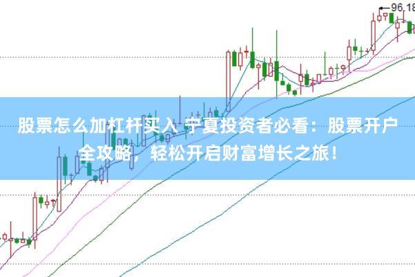 股票怎么加杠杆买入 宁夏投资者必看：股票开户全攻略，轻松开启财富增长之旅！