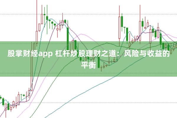 股掌财经app 杠杆炒股理财之道：风险与收益的平衡