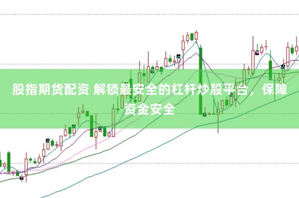 股指期货配资 解锁最安全的杠杆炒股平台，保障资金安全