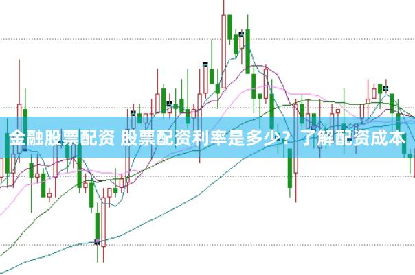 金融股票配资 股票配资利率是多少？了解配资成本