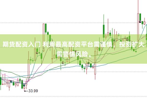 期货配资入门 利用最高配资平台需谨慎，投资扩大需警惕风险。