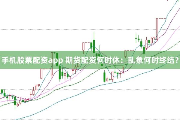 手机股票配资app 期货配资何时休：乱象何时终结？