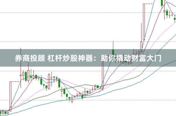 券商投顾 杠杆炒股神器：助你撬动财富大门