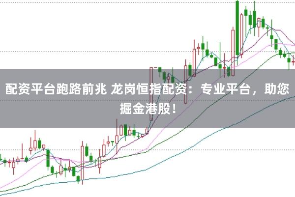 配资平台跑路前兆 龙岗恒指配资：专业平台，助您掘金港股！