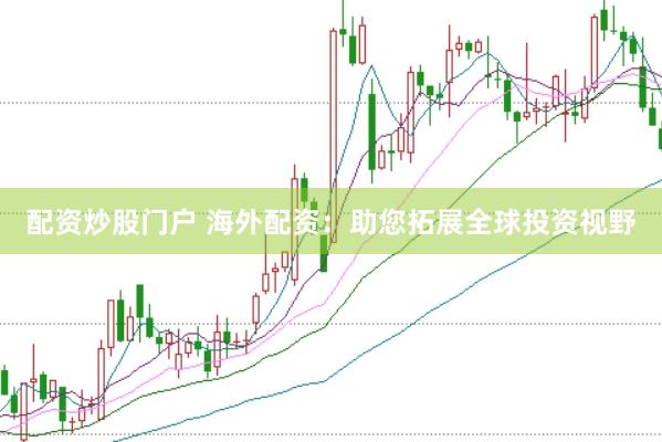 配资炒股门户 海外配资：助您拓展全球投资视野