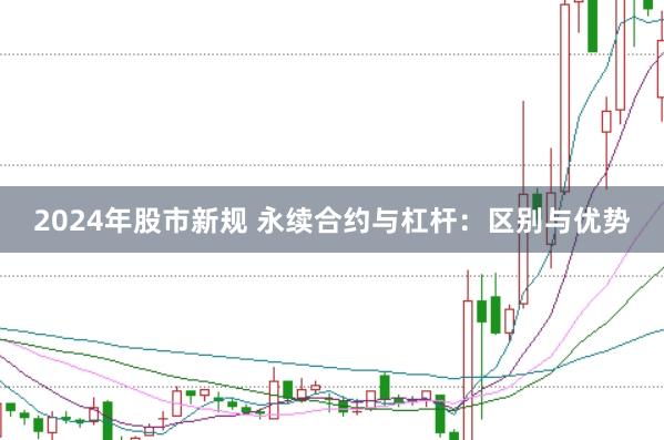 2024年股市新规 永续合约与杠杆：区别与优势
